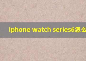 iphone watch series6怎么配对